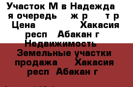 Участок М-в Надежда, 2-я очередь 10 ж.р, 390т.р › Цена ­ 390 000 - Хакасия респ., Абакан г. Недвижимость » Земельные участки продажа   . Хакасия респ.,Абакан г.